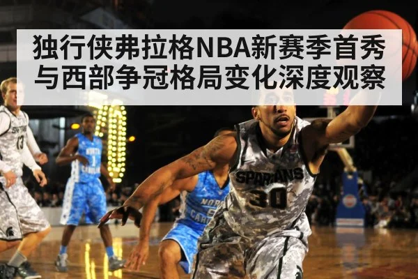 独行侠弗拉格NBA新赛季首秀与西部争冠格局变化深度观察